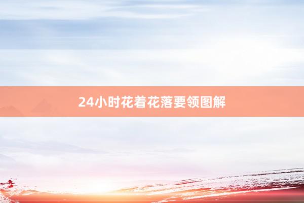 24小时花着花落要领图解